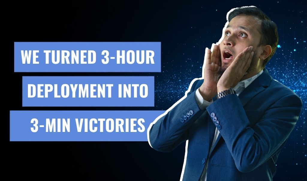 We Turned 3-Hour Deployment Into 3-Min Victories